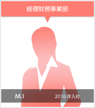 経理財務事業部 M.I 2016年入社